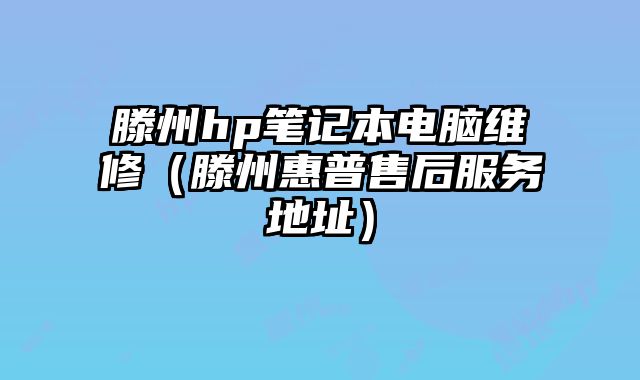 滕州hp筆記本電腦維修（滕州惠普售后服務地址）