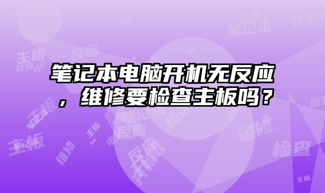 筆記本電腦開機無反應，維修要檢查主板嗎？