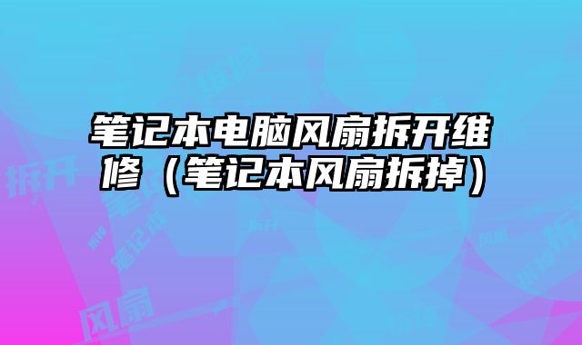 筆記本電腦風扇拆開維修（筆記本風扇拆掉）