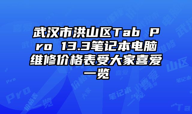 武漢市洪山區Tab Pro 13.3筆記本電腦維修價格表受大家喜愛一覽