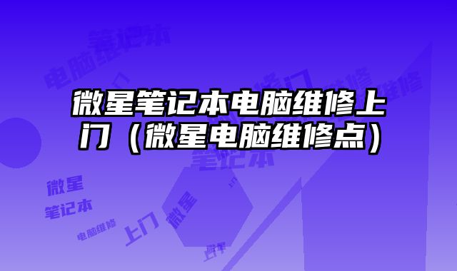微星筆記本電腦維修上門（微星電腦維修點）
