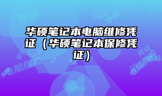 華碩筆記本電腦維修憑證（華碩筆記本保修憑證）
