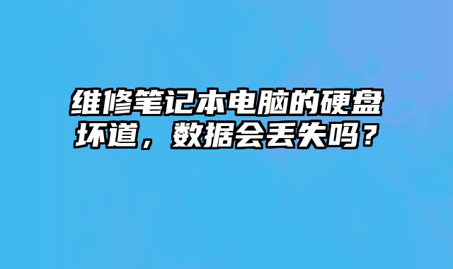 維修筆記本電腦的硬盤壞道，數據會丟失嗎？