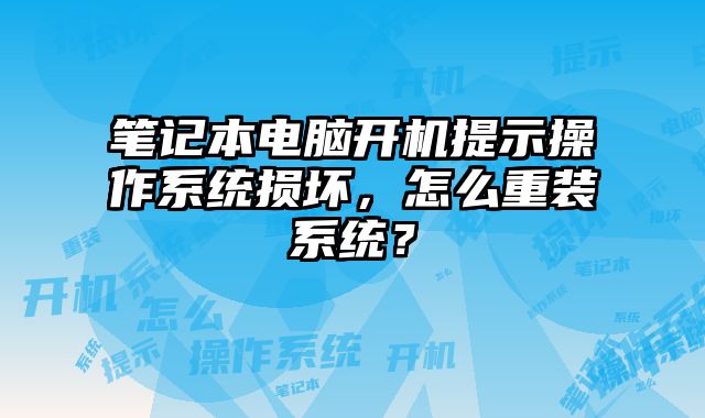 筆記本電腦開機提示操作系統(tǒng)損壞，怎么重裝系統(tǒng)？