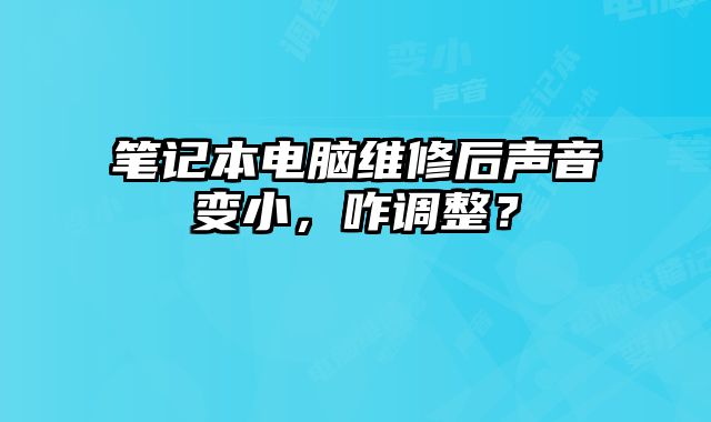 筆記本電腦維修后聲音變小，咋調整？