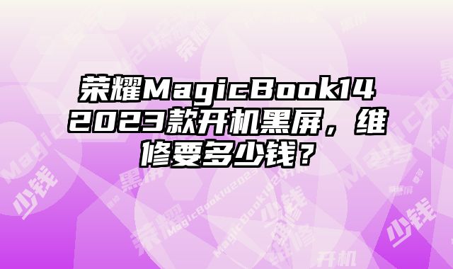 榮耀MagicBook142023款開機(jī)黑屏，維修要多少錢？