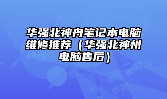 華強北神舟筆記本電腦維修推薦（華強北神州電腦售后）