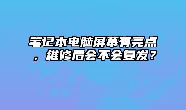 筆記本電腦屏幕有亮點，維修后會不會復發？