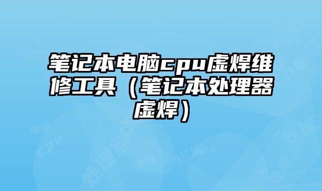 筆記本電腦cpu虛焊維修工具（筆記本處理器虛焊）