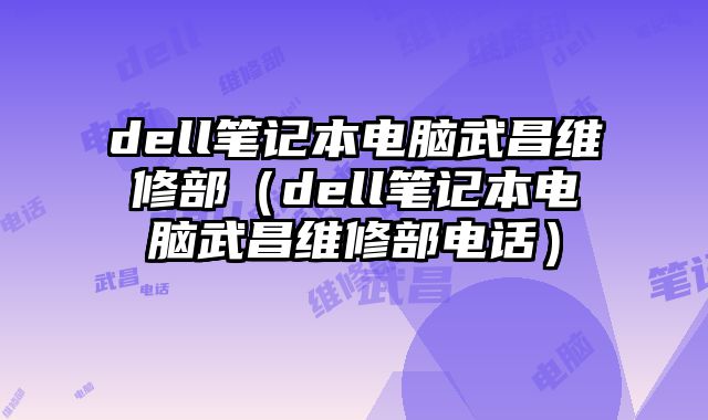 dell筆記本電腦武昌維修部（dell筆記本電腦武昌維修部電話）