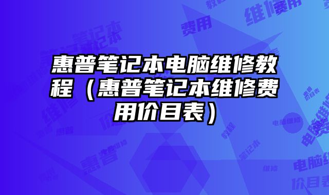 惠普筆記本電腦維修教程（惠普筆記本維修費用價目表）