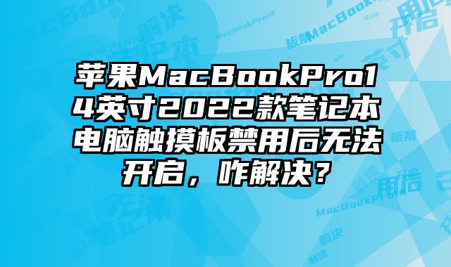 蘋果MacBookPro14英寸2022款筆記本電腦觸摸板禁用后無法開啟，咋解決？