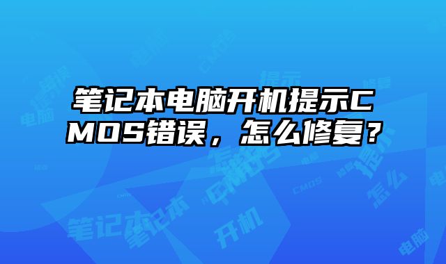 筆記本電腦開機提示CMOS錯誤，怎么修復？