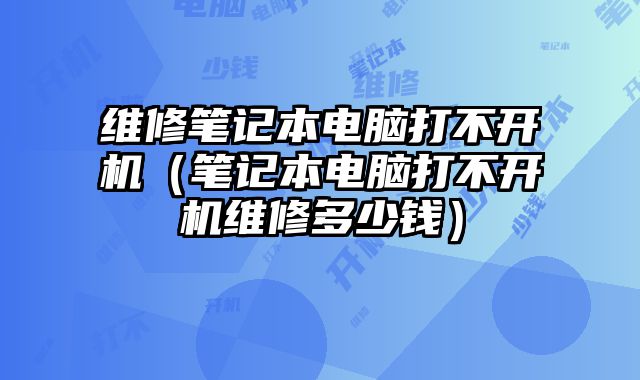 維修筆記本電腦打不開機（筆記本電腦打不開機維修多少錢）
