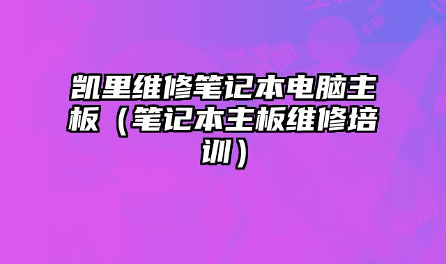 凱里維修筆記本電腦主板（筆記本主板維修培訓）