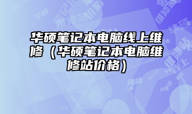 華碩筆記本電腦線上維修（華碩筆記本電腦維修站價格）