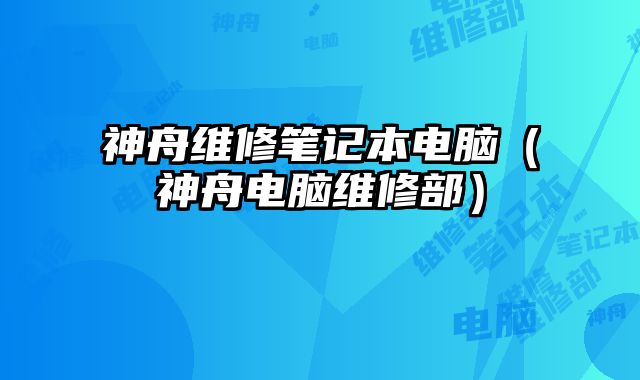 神舟維修筆記本電腦（神舟電腦維修部）