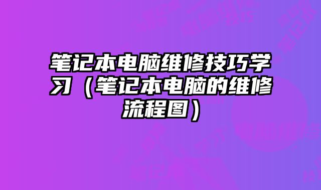 筆記本電腦維修技巧學習（筆記本電腦的維修流程圖）