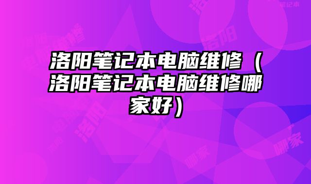 洛陽筆記本電腦維修（洛陽筆記本電腦維修哪家好）