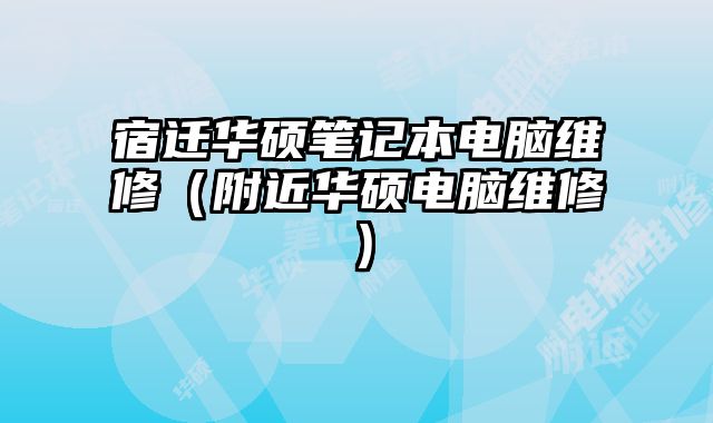 宿遷華碩筆記本電腦維修（附近華碩電腦維修）