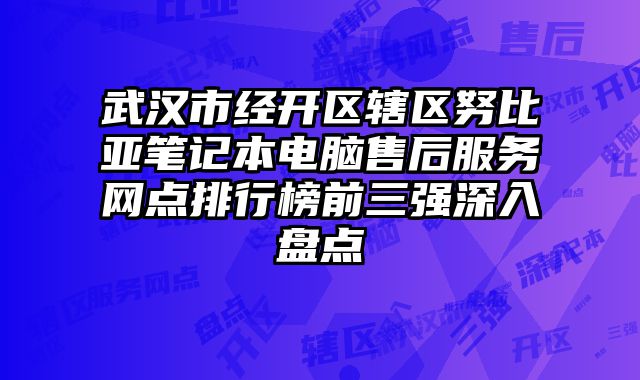 武漢市經開區轄區努比亞筆記本電腦售后服務網點排行榜前三強深入盤點