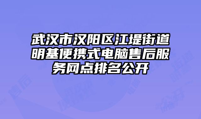 武漢市漢陽區(qū)江堤街道明基便攜式電腦售后服務(wù)網(wǎng)點(diǎn)排名公開