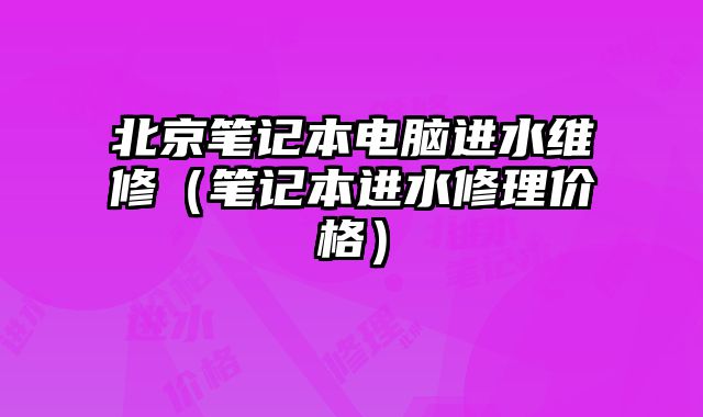 北京筆記本電腦進水維修（筆記本進水修理價格）