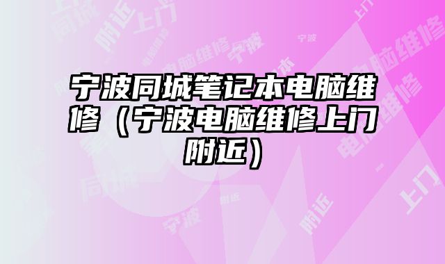 寧波同城筆記本電腦維修（寧波電腦維修上門附近）