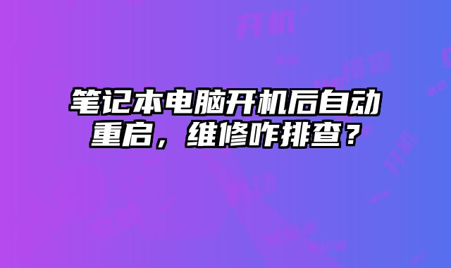 筆記本電腦開機后自動重啟，維修咋排查？