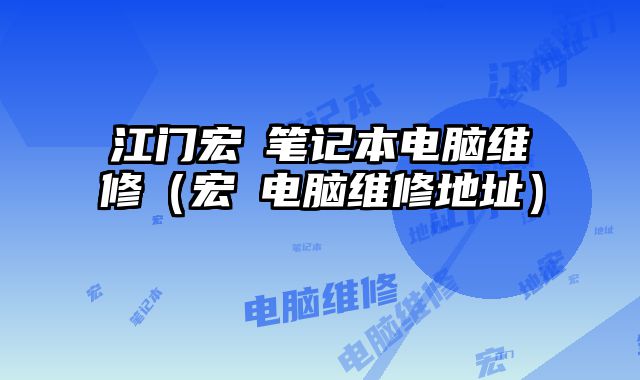 江門宏碁筆記本電腦維修（宏碁電腦維修地址）