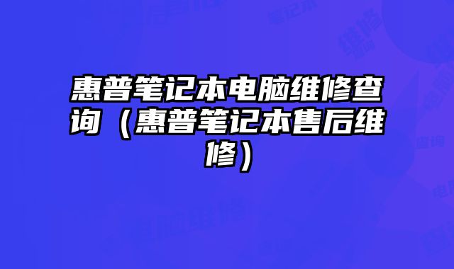 惠普筆記本電腦維修查詢（惠普筆記本售后維修）