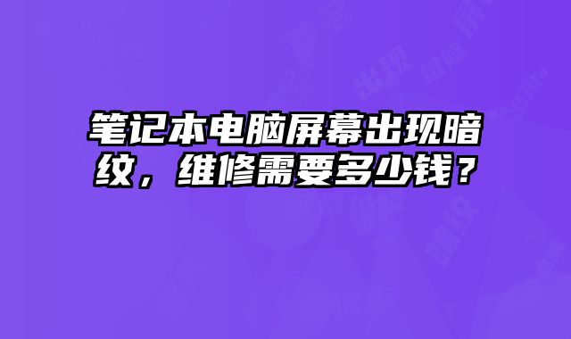 筆記本電腦屏幕出現暗紋，維修需要多少錢？