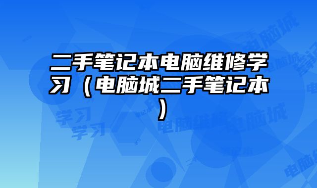 二手筆記本電腦維修學習（電腦城二手筆記本）