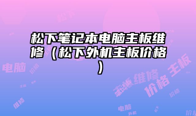 松下筆記本電腦主板維修（松下外機主板價格）