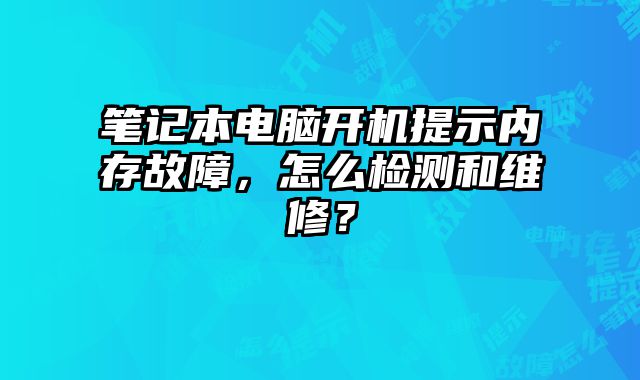 筆記本電腦開機提示內存故障，怎么檢測和維修？