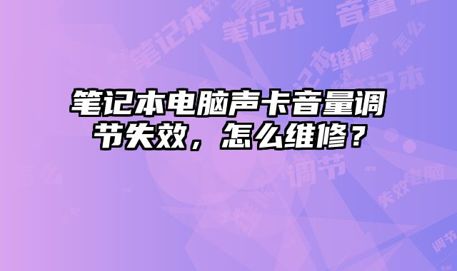 筆記本電腦聲卡音量調節失效，怎么維修？