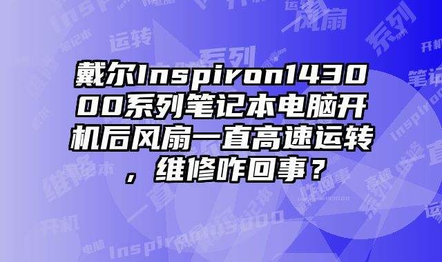 戴爾Inspiron143000系列筆記本電腦開機(jī)后風(fēng)扇一直高速運(yùn)轉(zhuǎn)，維修咋回事？