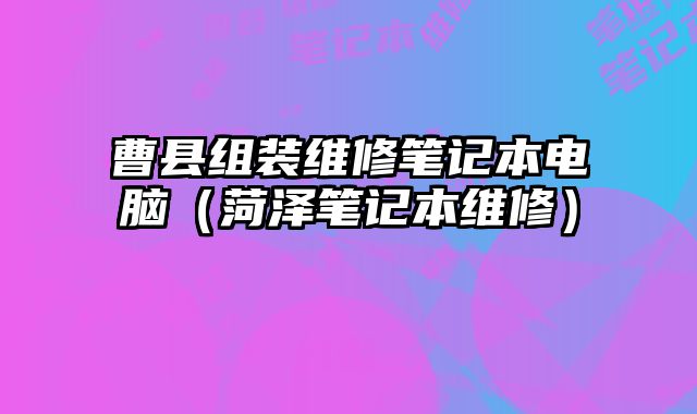 曹縣組裝維修筆記本電腦（菏澤筆記本維修）
