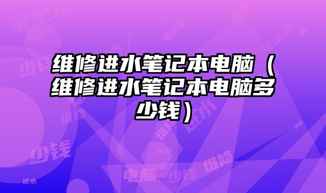 維修進水筆記本電腦（維修進水筆記本電腦多少錢）