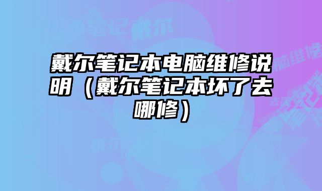 戴爾筆記本電腦維修說明（戴爾筆記本壞了去哪修）