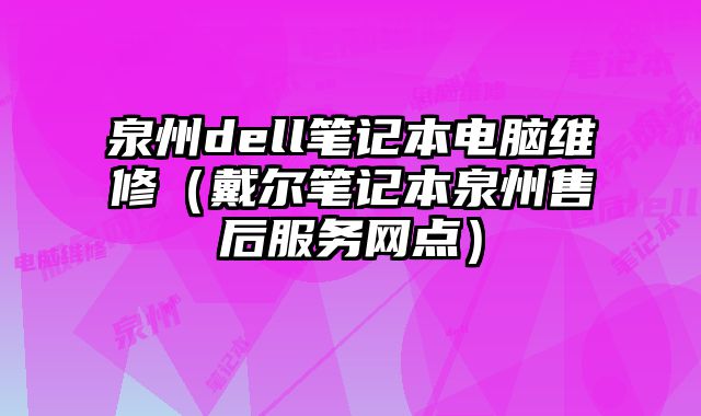 泉州dell筆記本電腦維修（戴爾筆記本泉州售后服務網點）