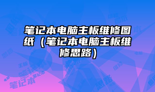 筆記本電腦主板維修圖紙（筆記本電腦主板維修思路）