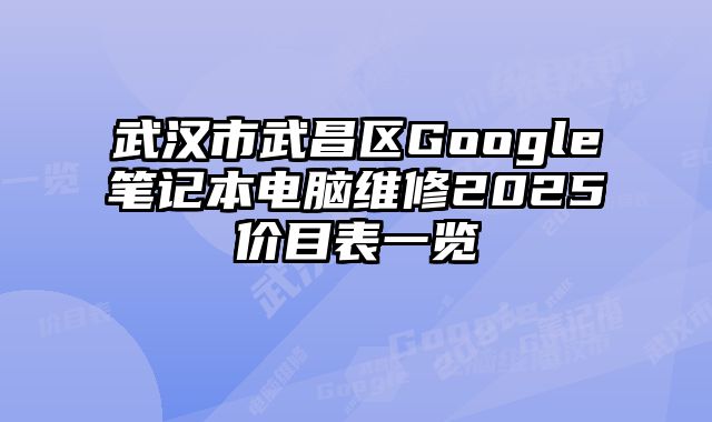 武漢市武昌區Google筆記本電腦維修2025價目表一覽