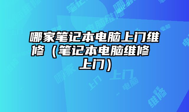 哪家筆記本電腦上門維修（筆記本電腦維修 上門）