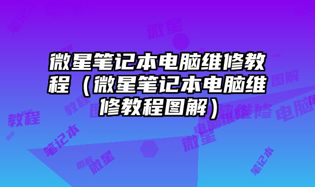 微星筆記本電腦維修教程（微星筆記本電腦維修教程圖解）