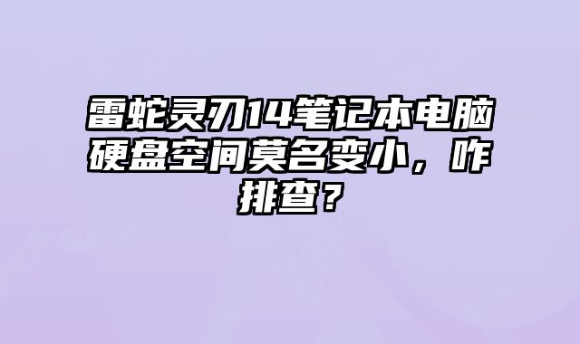 雷蛇靈刃14筆記本電腦硬盤空間莫名變小，咋排查？