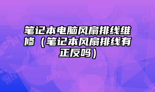 筆記本電腦風(fēng)扇排線維修（筆記本風(fēng)扇排線有正反嗎）