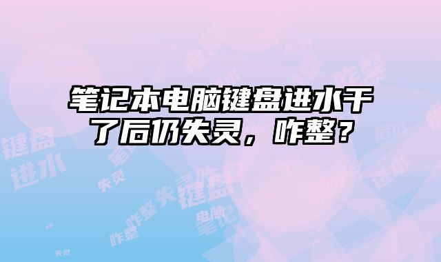 筆記本電腦鍵盤進(jìn)水干了后仍失靈，咋整？