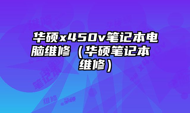 華碩x450v筆記本電腦維修（華碩筆記本 維修）