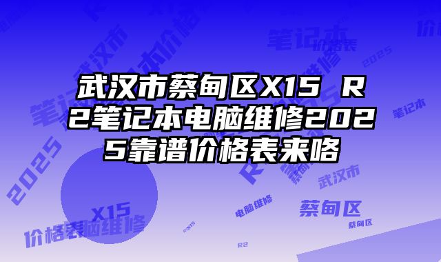 武漢市蔡甸區X15 R2筆記本電腦維修2025靠譜價格表來咯